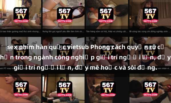 sex phim hàn quốc vietsub Phong cách quyến rũ của sex Mỹ đen: điểm nhấn trong ngành công nghiệp giải trí người lớn, đầy mê hoặc và sôi động.