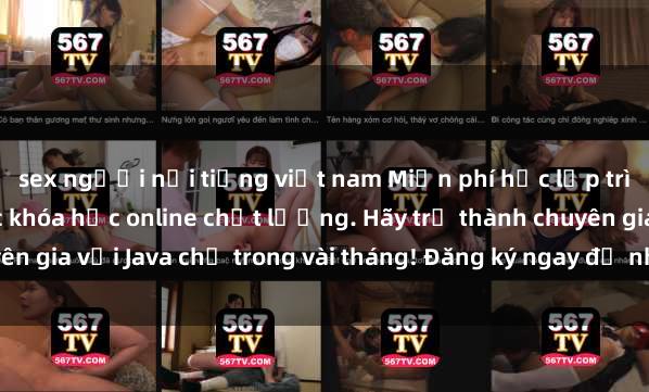 sex người nổi tiếng việt nam Miễn phí học lập trình Java tại nhà với các khóa học online chất lượng. Hãy trở thành chuyên gia với Java chỉ trong vài tháng! Đăng ký ngay để nhận ưu đãi đặc biệt.