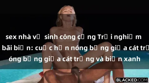 sex nhà vệ sinh công cộng Trải nghiệm tuyệt vời tại sex bãi biển: cuộc hẹn nóng bỏng giữa cát trắng và biển xanh