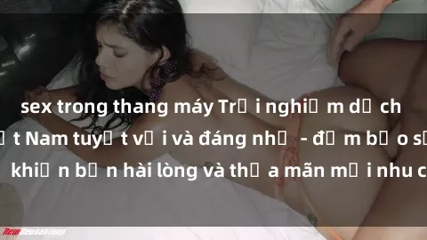 sex trong thang máy Trải nghiệm dịch vụ sex gái gọi Việt Nam tuyệt vời và đáng nhớ - đảm bảo sẽ khiến bạn hài lòng và thỏa mãn mọi nhu cầu dục vọng của mình.