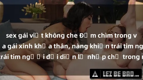 sex gái việt không che Đắm chìm trong vẻ đẹp tự nhiên của gái xinh khỏa thân, nàng khiến trái tim người đối diện lỡ nhịp chỉ trong một cái nhìn.