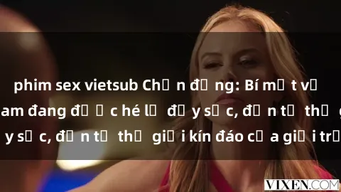 phim sex vietsub Chấn động: Bí mật về sex nữ sinh Việt Nam đang được hé lộ đầy sốc, đến từ thế giới kín đáo của giới trẻ.