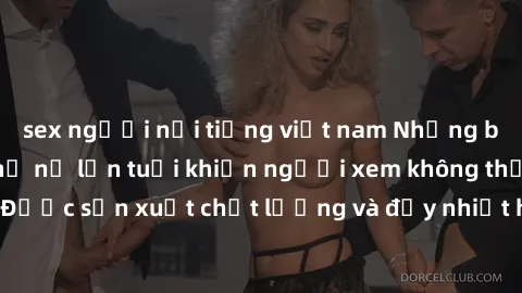 sex người nổi tiếng việt nam Những bộ phim sex của phụ nữ lớn tuổi khiến người xem không thể rời mắt. Được sản xuất chất lượng và đầy nhiệt huyết, đáng xem và trải nghiệm.