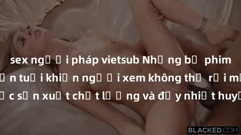 sex người pháp vietsub Những bộ phim sex của phụ nữ lớn tuổi khiến người xem không thể rời mắt. Được sản xuất chất lượng và đầy nhiệt huyết, đáng xem và trải nghiệm.