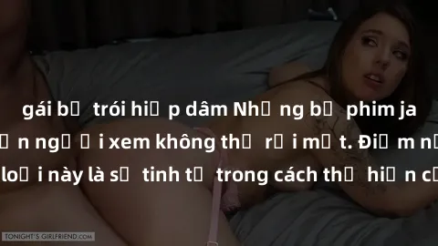 gái bị trói hiếp dâm Những bộ phim jav SM không che khiến người xem không thể rời mắt. Điểm nổi bật của thể loại này là sự tinh tế trong cách thể hiện cảm xúc và sự hấp dẫn của những cảnh quay.
