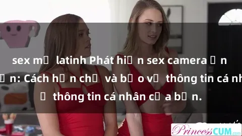 sex mỹ latinh Phát hiện sex camera ẩn trong khách sạn: Cách hạn chế và bảo vệ thông tin cá nhân của bạn.