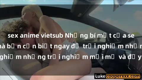 sex anime vietsub Những bí mật của sex nhóm không che mà bạn cần biết ngay để trải nghiệm những trải nghiệm mới mẻ và đầy kích thích.