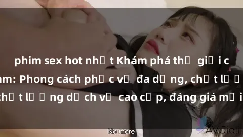 phim sex hot nhất Khám phá thế giới của gái gọi Việt Nam: Phong cách phục vụ đa dạng, chất lượng dịch vụ cao cấp, đáng giá mọi khoản chi phí