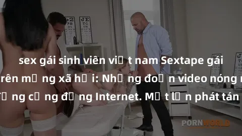 sex gái sinh viên việt nam Sextape gái Việt Nam gây sốt trên mạng xã hội: Những đoạn video nóng nực kỳ gây chấn động cộng đồng Internet. Một lần phát tán đã khiến người xem không thể rời mắt.