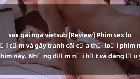 sex gái nga vietsub [Review] Phim sex loli: Đánh giá về sự gợi cảm và gây tranh cãi của thể loại phim này. Những điểm nổi bật và đáng lưu ý khi xem phim loli.
