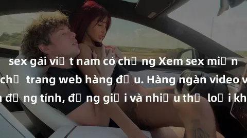 sex gái việt nam có chồng Xem sex miễn phí ngay tại địa chỉ trang web hàng đầu. Hàng ngàn video và ảnh đồng tính, đồng giới và nhiều thể loại khác đang chờ bạn khám phá.