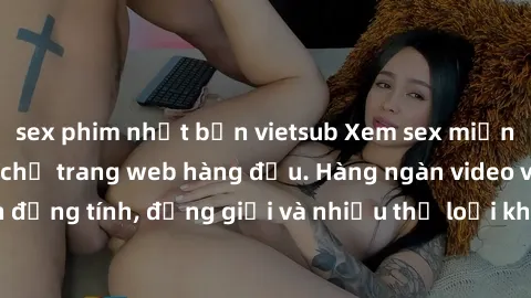 sex phim nhật bản vietsub Xem sex miễn phí ngay tại địa chỉ trang web hàng đầu. Hàng ngàn video và ảnh đồng tính, đồng giới và nhiều thể loại khác đang chờ bạn khám phá.