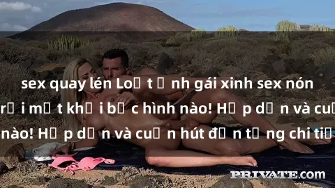 sex quay lén Loạt ảnh gái xinh sex nóng bỏng, không thể rời mắt khỏi bức hình nào! Hấp dẫn và cuốn hút đến từng chi tiết.