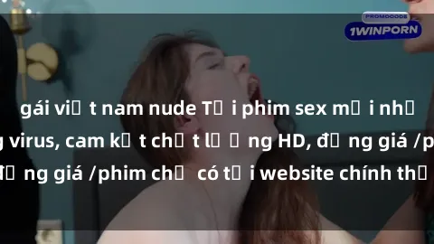gái việt nam nude Tải phim sex mới nhất cực nhanh không virus, cam kết chất lượng HD, đồng giá /phim chỉ có tại website chính thức. Đặt ngay!