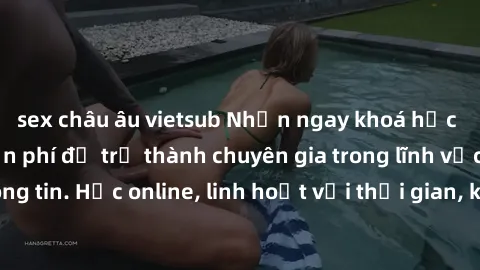 sex châu âu vietsub Nhận ngay khoá học lập trình Java miễn phí để trở thành chuyên gia trong lĩnh vực công nghệ thông tin. Học online, linh hoạt với thời gian, không giới hạn địa điểm. Đăng ký ngay!