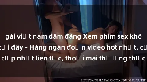 gái việt nam dâm đãng Xem phim sex không che miễn phí tại đây – Hàng ngàn đoạn video hot nhất, cập nhật liên tục, thoải mái thưởng thức mà không tốn kém.