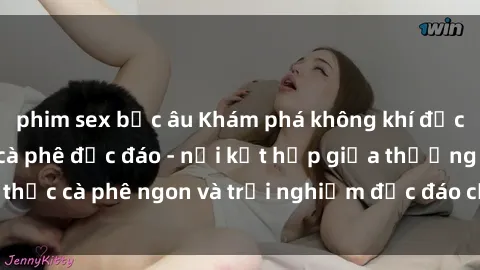 phim sex bắc âu Khám phá không khí độc đáo tại sex quán cà phê độc đáo - nơi kết hợp giữa thưởng thức cà phê ngon và trải nghiệm độc đáo của không gian sex shop.
