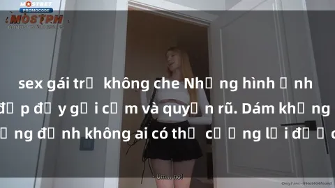 sex gái trẻ không che Những hình ảnh sex gái Việt xinh đẹp đầy gợi cảm và quyến rũ. Dám khẳng định không ai có thể cưỡng lại được vẻ đẹp của họ.