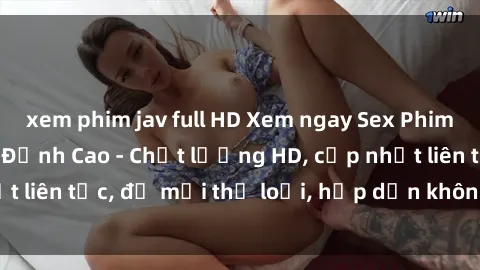 xem phim jav full HD Xem ngay Sex Phim Hàn Quốc Vietsub Đỉnh Cao - Chất lượng HD, cập nhật liên tục, đủ mọi thể loại, hấp dẫn không thể bỏ qua!