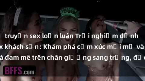truyện sex loạn luân Trải nghiệm đỉnh cao tình yêu tại sex khách sạn: Khám phá cảm xúc mới mẻ và đam mê trên chăn giường sang trọng, độc đáo, không giới hạn.