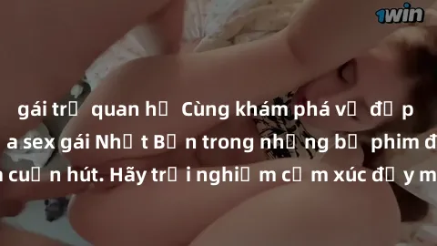 gái trẻ quan hệ Cùng khám phá vẻ đẹp và sức gợi cảm của sex gái Nhật Bản trong những bộ phim đầy nghệ thuật và cuốn hút. Hãy trải nghiệm cảm xúc đầy mới mẻ và sống động từ những cảnh quay tinh tế và q