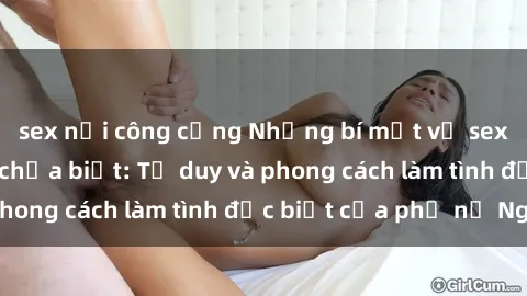 sex nơi công cộng Những bí mật về sex gái Nga mà bạn chưa biết: Tư duy và phong cách làm tình đặc biệt của phụ nữ Nga
