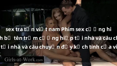 sex tra tấn việt nam Phim sex cưỡng hiếp vietsub: Nữ sinh bị tên trộm cưỡng hiếp tại nhà và câu chuyện đầy kịch tính của vietsub