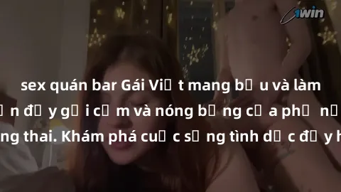 sex quán bar Gái Việt mang bầu và làm tình: Màn trình diễn đầy gợi cảm và nóng bỏng của phụ nữ mang thai. Khám phá cuộc sống tình dục đầy hấp dẫn và mới lạ của họ!