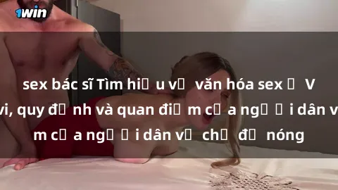sex bác sĩ Tìm hiểu về văn hóa sex ở Việt Nam: Hành vi, quy định và quan điểm của người dân về chủ đề nóng