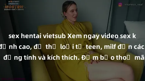 sex hentai vietsub Xem ngay video sex không che miễn phí đỉnh cao, đủ thể loại từ teen, milf đến các cảnh quan hệ đồng tính và kích thích. Đảm bảo thoả mãn mọi khả năng kích thích của bạn!