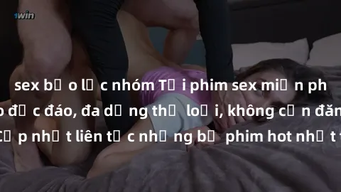 sex bạo lực nhóm Tải phim sex miễn phí chất lượng cao độc đáo, đa dạng thể loại, không cần đăng ký tài khoản. Cập nhật liên tục những bộ phim hot nhất trên thị trường. Sự lựa chọn hàng đầu cho người y