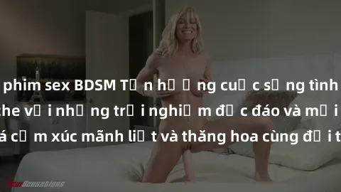 phim sex BDSM Tận hưởng cuộc sống tình dục online không che với những trải nghiệm độc đáo và mới lạ. Khám phá cảm xúc mãnh liệt và thăng hoa cùng đối tác tại các trang web chuyên nghiệp.