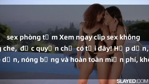 sex phòng tắm Xem ngay clip sex không che cực hot, không che,  độc quyền chỉ có tại đây! Hấp dẫn, nóng bỏng và hoàn toàn miễn phí, không thể bỏ qua!