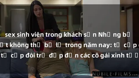 sex sinh viên trong khách sạn Những bộ phim sex JAV hot nhất không thể bỏ lỡ trong năm nay: từ cặp đôi trẻ đẹp đến các cô gái xinh tươi đầy sức hút.