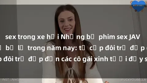 sex trong xe hơi Những bộ phim sex JAV hot nhất không thể bỏ lỡ trong năm nay: từ cặp đôi trẻ đẹp đến các cô gái xinh tươi đầy sức hút.