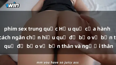 phim sex trung quốc Hậu quả của hành vi bạo dâm sex và cách ngăn chặn hiệu quả để bảo vệ bản thân và người thân