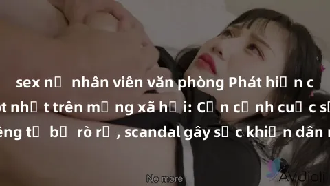 sex nữ nhân viên văn phòng Phát hiện clip sex quay lén hot nhất trên mạng xã hội: Cận cảnh cuộc sống riêng tư bị rò rỉ, scandal gây sốc khiến dân mạng không khỏi bàng hoàng