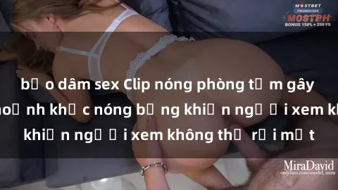 bạo dâm sex Clip nóng phòng tắm gây sốt: Cận cảnh khoảnh khắc nóng bỏng khiến người xem không thể rời mắt
