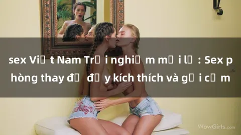 sex Việt Nam Trải nghiệm mới lạ: Sex phòng thay đồ đầy kích thích và gợi cảm