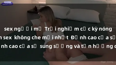 sex người mỹ Trải nghiệm cực kỳ nóng bỏng trong phim sex  không che mới nhất  Đỉnh cao của sự sung sướng và tận hưởng chân thật