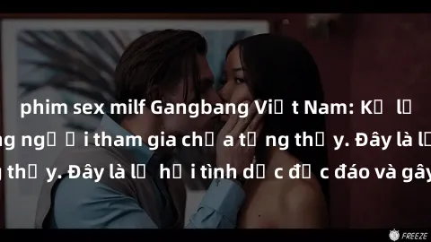 phim sex milf Gangbang Việt Nam: Kỷ lục mới với số lượng người tham gia chưa từng thấy. Đây là lễ hội tình dục độc đáo và gây sốc.