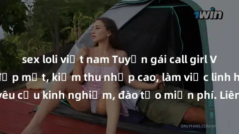 sex loli việt nam Tuyển gái call girl Việt Nam gợi cảm, đẹp mắt, kiếm thu nhập cao, làm việc linh hoạt, không yêu cầu kinh nghiệm, đào tạo miễn phí. Liên hệ ngay để biết thêm chi tiết!
