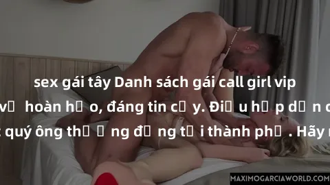 sex gái tây Danh sách gái call girl vip chất lượng, dịch vụ hoàn hảo, đáng tin cậy. Điều hấp dẫn cho các quý ông thượng đẳng tại thành phố. Hãy nhấc máy và đặt lịch ngay!