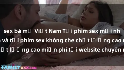 sex bà mẹ Việt Nam Tải phim sex mới nhất hot nhất - Xem và tải phim sex không che chất lượng cao miễn phí tại website chuyên nghiệp.