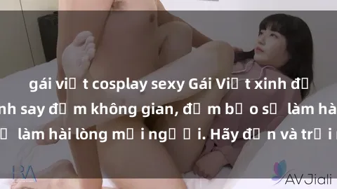 gái việt cosplay sexy Gái Việt xinh đẹp, nồng nàn làm tình say đắm không gian, đảm bảo sẽ làm hài lòng mọi người. Hãy đến và trải nghiệm ngay!