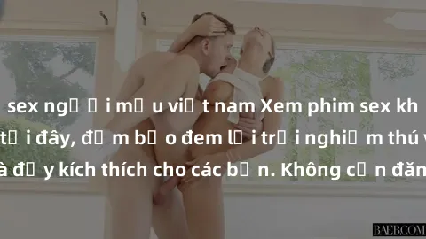 sex người mẫu việt nam Xem phim sex không che miễn phí tại đây, đảm bảo đem lại trải nghiệm thú vị và đầy kích thích cho các bạn. Không cần đăng ký, hoàn toàn miễn phí.