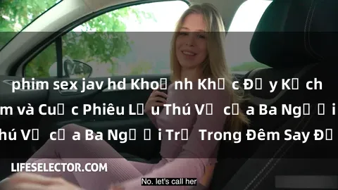 phim sex jav hd Khoảnh Khắc Đầy Kịch Tính: Sex  Việt Nam và Cuộc Phiêu Lưu Thú Vị của Ba Người Trẻ Trong Đêm Say Đắm