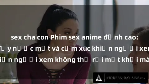 sex cha con Phim sex anime đỉnh cao: Những tác phẩm đầy nước mắt và cảm xúc khiến người xem không thể rời mắt khỏi màn hình